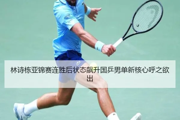 林诗栋亚锦赛连胜后状态飙升国乒男单新核心呼之欲出